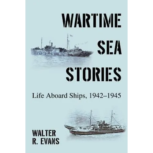 Wartime Sea Stories: Life Aboard Ships, 1942-1945