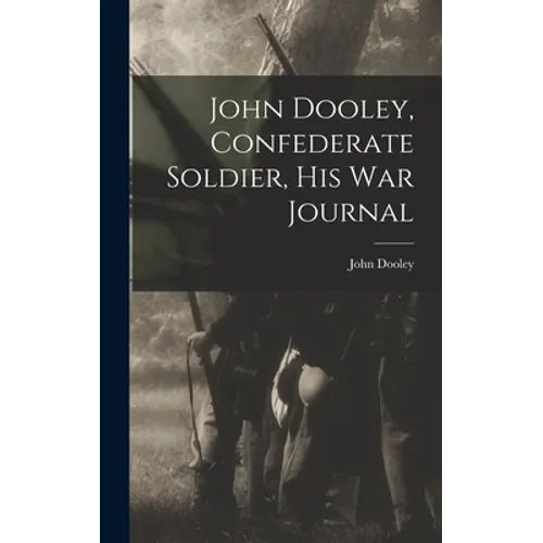 John Dooley, Confederate Soldier, His War Journal