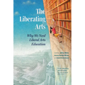 The Liberating Arts: Why We Need Liberal Arts Education - Paperback