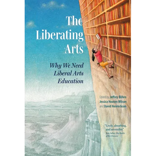 The Liberating Arts: Why We Need Liberal Arts Education - Paperback