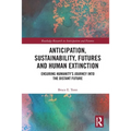 Anticipation, Sustainability, Futures and Human Extinction: Ensuring Humanity's Journey Into the Distant Future - Paperback