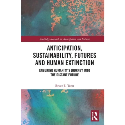 Anticipation, Sustainability, Futures and Human Extinction: Ensuring Humanity's Journey Into the Distant Future - Paperback