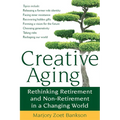 Creative Aging: Rethinking Retirement and Non-Retirement in a Changing World - Hardcover