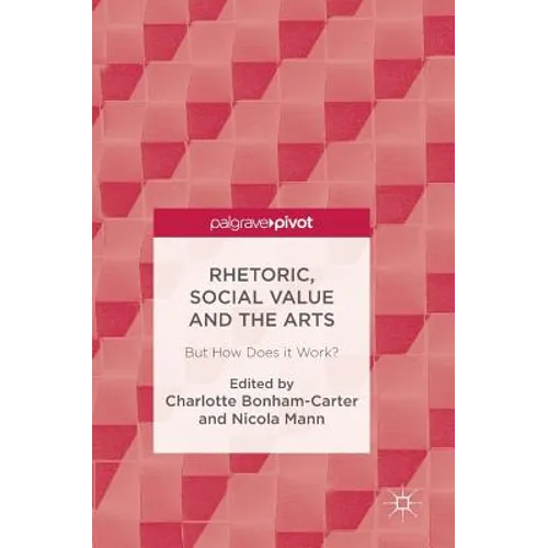 Rhetoric, Social Value and the Arts: But How Does It Work? - Hardcover