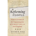 A Reforming People: Puritanism and the Transformation of Public Life in New England