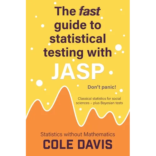 The fast guide to statistical testing with JASP: Classical statistics for social sciences - plus Bayesian tests - Paperback