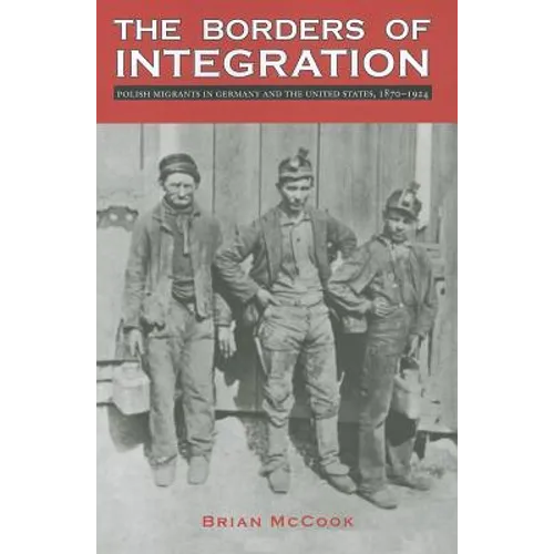 The Borders of Integration: Polish Migrants in Germany and the United States, 1870-1924
