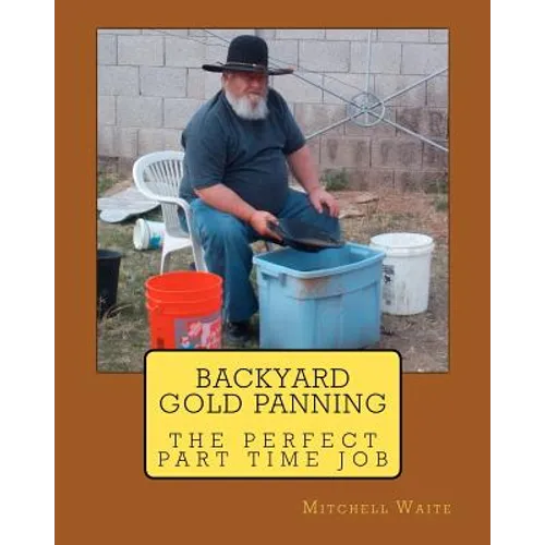 Backyard Gold Panning, The Perfect Part Time Job