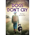 Dogs Don't Cry - Novels of the Great War