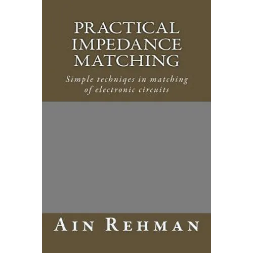 Practical Impedance Matching: Simple techniqes in matching of electronic circuits - Paperback