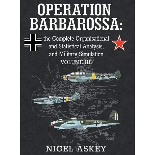 Operation Barbarossa: the Complete Organisational and Statistical Analysis, and Military Simulation, Volume IIB