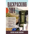 Backpacking 101: Choose the Right Gear, Plan Your Ultimate Trip, Cook Hearty and Energizing Trail Meals, Be Prepared for Emergencies, Conquer Your Bac