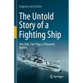 The Untold Story of a Fighting Ship: One Ship, Two Flags, a Thousand Battles