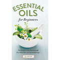 Essential Oils for Beginners: The Guide to Get Started with Essential Oils and Aromatherapy - Hardcover