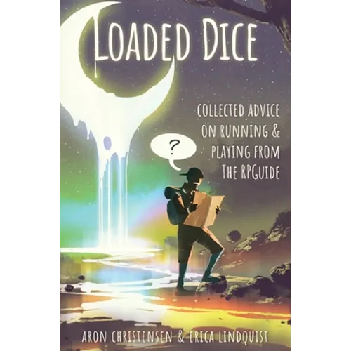 Loaded Dice: Collected advice on running and playing from The RPGuide - Paperback