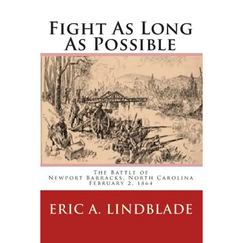 Fight As Long As Possible: The Battle of Newport Barracks, North Carolina, February 2, 1864