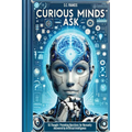 Curious Minds Ask: 55 Thought-Provoking Questions for Humanity Answered by Artificial Intelligence - Paperback