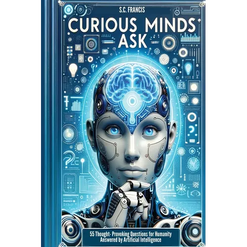 Curious Minds Ask: 55 Thought-Provoking Questions for Humanity Answered by Artificial Intelligence - Paperback