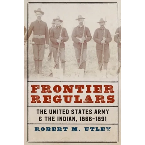 Frontier Regulars: The United States Army and the Indian, 1866-1891 - Paperback