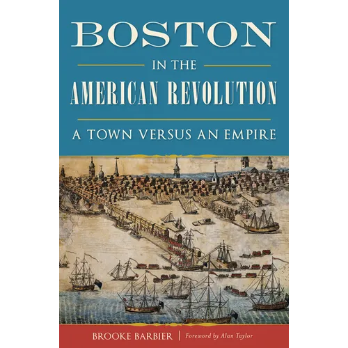 Boston in the American Revolution: A Town Versus an Empire - Paperback