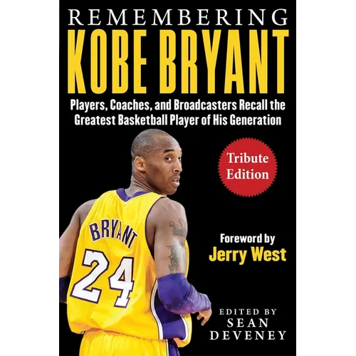 Remembering Kobe Bryant: Players, Coaches, and Broadcasters Recall the Greatest Basketball Player of His Generation - Paperback