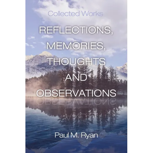 Reflections, Memories, Thoughts and Observations: Collected Works - Paperback