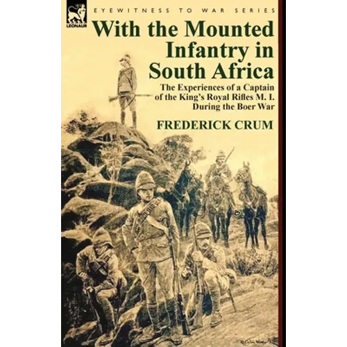 With the Mounted Infantry in South Africa: The Experiences of a Captain of the King's Royal Rifles M. I. During the Boer War