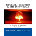Nuclear Terrorism & The Dirty Bomb: " A Clear & Present Danger "