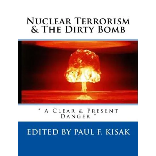 Nuclear Terrorism & The Dirty Bomb: " A Clear & Present Danger "