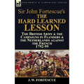 Sir John Fortescue's The Hard Learned Lesson: the British Army & the Campaigns in Flanders & the Netherlands against the French 1792-99