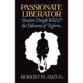 Passionate Liberator: Theodore Dwight Weld and the Dilemma of Reform