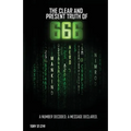 The Clear and Present Truth of 666: A Number Decoded; A Message Declared. - Paperback