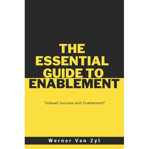 The Essential Guide to Enablement: Unleash Success with Enablement - Paperback