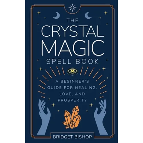 The Crystal Magic Spell Book: A Beginner's Guide For Healing, Love, and Prosperity - Paperback