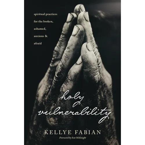 Holy Vulnerability: Spiritual Practices for the Broken, Ashamed, Anxious, and Afraid - Paperback
