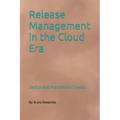 Release Management in the Cloud Era: DevOps Best Practices and Trends - Paperback