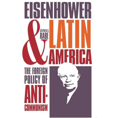 Eisenhower and Latin America: The Foreign Policy of Anticommunism