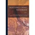 Northwest Mines Handbook: A Reference Book Of The Mining Industry Of Idaho, Washington, British Columbia, Western Montana And Oregon; Volume 1