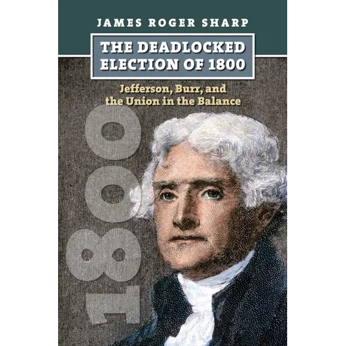 The Deadlocked Election of 1800: Jefferson, Burr, and the Union in the Balance
