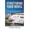 Structuring Your Novel: How to Structure and Outline Your Story to Write an Exceptional Novel - Paperback