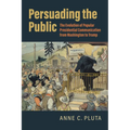 Persuading the Public: The Evolution of Popular Presidential Communication from Washington to Trump