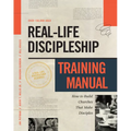 Real-Life Discipleship Training Manual: How to Build Churches That Make Disciples - Paperback
