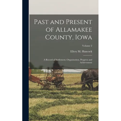 Past and Present of Allamakee County, Iowa: A Record of Settlement, Organization, Progress and Achievement; Volume 2