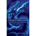 Spirit Dragons & Other Rare Spectral Creatures: A Field Guide - Hardcover