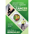 What You Don't Know about Cancer Treatment: Awareness, Education and Action Are Key - Paperback