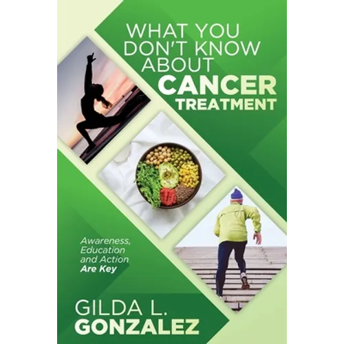 What You Don't Know about Cancer Treatment: Awareness, Education and Action Are Key - Paperback