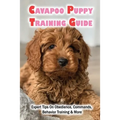 Cavapoo Puppy Training Guide: Expert Tips On Obedience, Commands, Behavior Training & More: Dog Training Kindle Store - Paperback