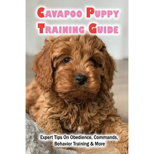 Cavapoo Puppy Training Guide: Expert Tips On Obedience, Commands, Behavior Training & More: Dog Training Kindle Store - Paperback