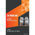 3D printing without prior knowledge: 7 days to your first 3D print - Paperback