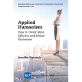 Applied Humanism: How to Create More Effective and Ethical Businesses - Paperback
